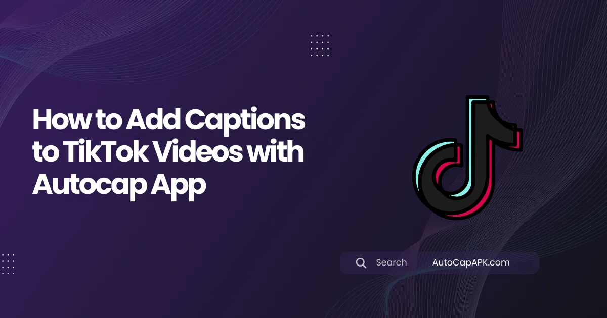 How to Add Captions to TikTok Videos with Autocap App